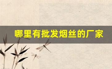 哪里有批发烟丝的厂家