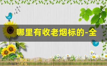 哪里有收老烟标的-全国老烟标交易市场