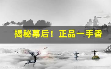 揭秘幕后！正品一手香烟批发进货“跌宕不羁”