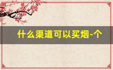 什么渠道可以买烟-个人大量买烟哪里可以买