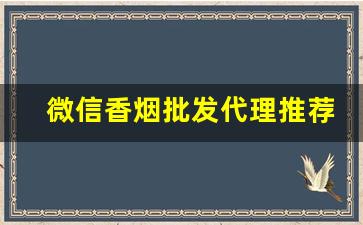 微信香烟批发代理推荐