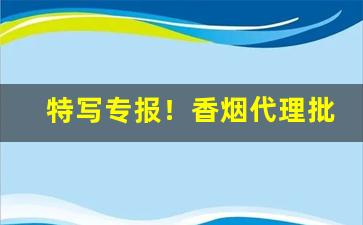 特写专报！香烟代理批发厂家直销货到付款“丁丁列列”