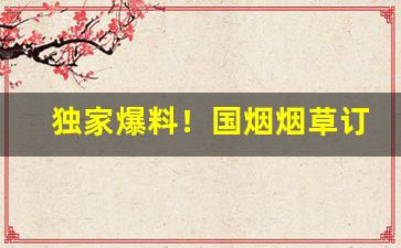 独家爆料！国烟烟草订货平台“钓伏渡挽”