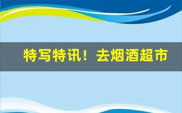 特写特讯！去烟酒超市怎么买烟“比手划脚”