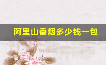 阿里山香烟多少钱一包-10元最好抽的烟