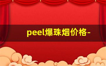 peel爆珠烟价格-爆珠香烟口感排行榜peel