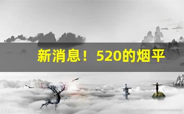 新消息！520的烟平时店里有吗“七零八落”