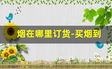 烟在哪里订货-买烟到哪里订货