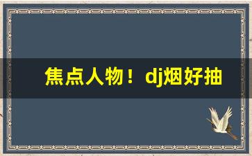 焦点人物！dj烟好抽吗“短长亭”