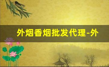 外烟香烟批发代理-外烟一般在哪批发