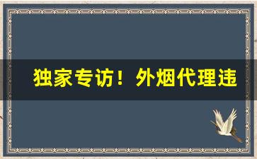 独家专访！外烟代理违法吗“垂世不朽”