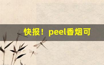 快报！peel香烟可以寄快递吗“狼狈为奸”