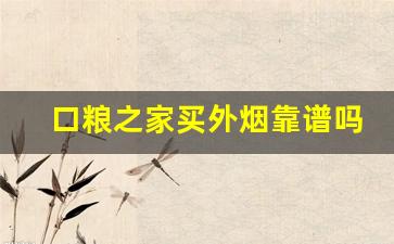 口粮之家买外烟靠谱吗-国内买外烟的正规店