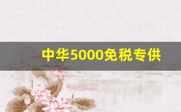 中华5000免税专供-哪里可以买到正品中华5000免税版