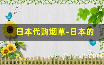 日本代购烟草-日本的烟草是国营吗