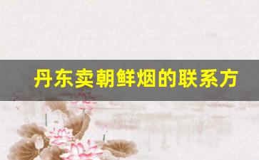 丹东卖朝鲜烟的联系方式-朝鲜光明烟多少钱一包