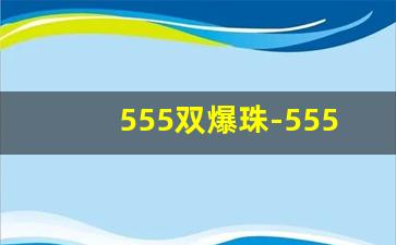555双爆珠-555双冰为什么不让卖了