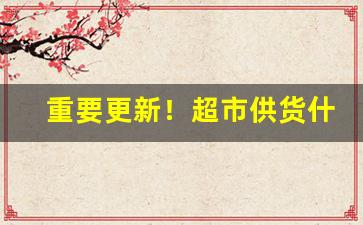 重要更新！超市供货什么货源好卖“斗柄回寅”