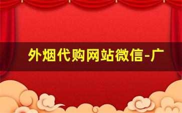 外烟代购网站微信-广州怎么买进口烟