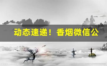 动态速递！香烟微信公众号“遁世无闷”