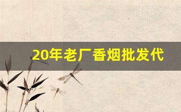 20年老厂香烟批发代工-老烟厂鲜货价格