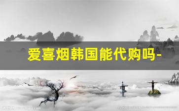 爱喜烟韩国能代购吗-韩国爱喜烟黑盒价格