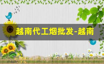 越南代工烟批发-越南烟大量批发