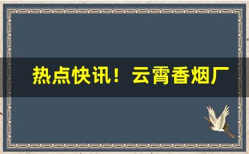热点快讯！云霄香烟厂家一手货源质量保证!“别有天地”