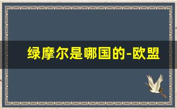 绿摩尔是哪国的-欧盟绿摩尔哪里有得卖