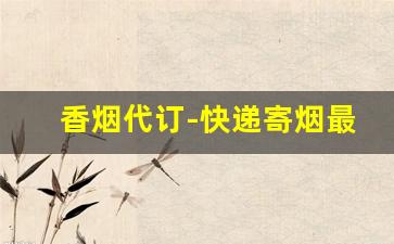 香烟代订-快递寄烟最安全方法
