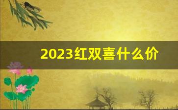 2023红双喜什么价格-红双喜一般多少价格