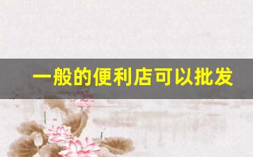 一般的便利店可以批发香烟吗-便利店批发烟到哪里批发
