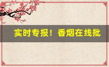 实时专报！香烟在线批发“钓名欺世”