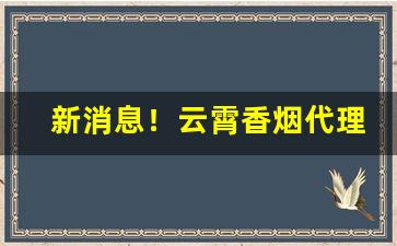 新消息！云霄香烟代理一手批发货源“貂蝉满座”