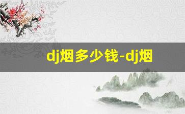 dj烟多少钱-dj烟是什么牌子