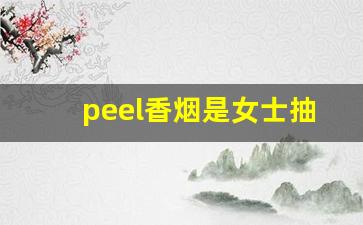 peel香烟是女士抽的吗-peel香烟是不是女士烟
