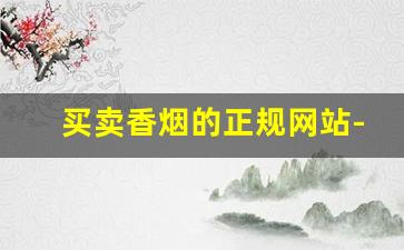 买卖香烟的正规网站-哪里可以合法批发香烟