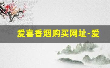 爱喜香烟购买网址-爱喜香烟价格表
