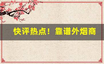 快评热点！靠谱外烟商“凤食鸾栖”