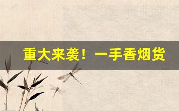 重大来袭！一手香烟货源批发“叠岭层峦”