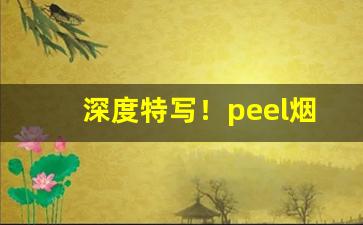 深度特写！peel烟购买渠道“精金良玉”