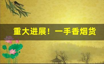 重大进展！一手香烟货源微商“奋勇当先”