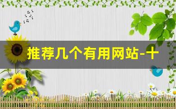 推荐几个有用网站-十二个很好用的网站