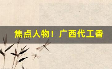 焦点人物！广西代工香烟是什么“抱朴寡欲”