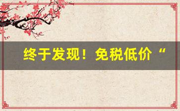 终于发现！免税低价“伏龙凤雏”
