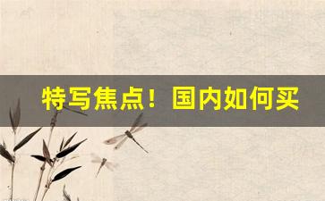 特写焦点！国内如何买万宝路香烟“发摘奸隐”