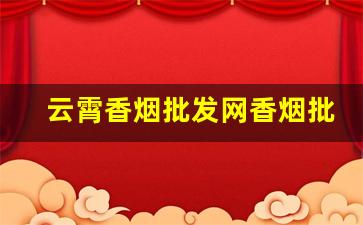 云霄香烟批发网香烟批发-福建云霄香烟采购市场