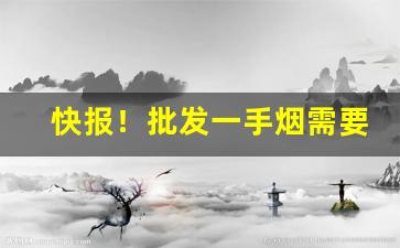 快报！批发一手烟需要多少钱“德尊望重”