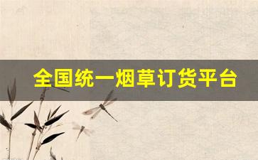 全国统一烟草订货平台网址-中国烟草现在是怎么订购的