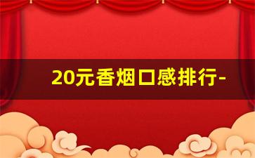 20元香烟口感排行-20元的香烟口感排名